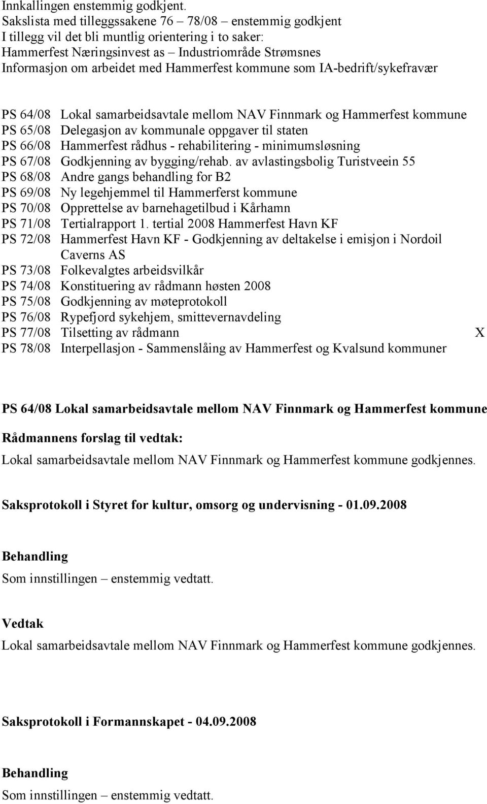 Hammerfest kommune som IA-bedrift/sykefravær PS 64/08 Lokal samarbeidsavtale mellom NAV Finnmark og Hammerfest kommune PS 65/08 Delegasjon av kommunale oppgaver til staten PS 66/08 Hammerfest rådhus