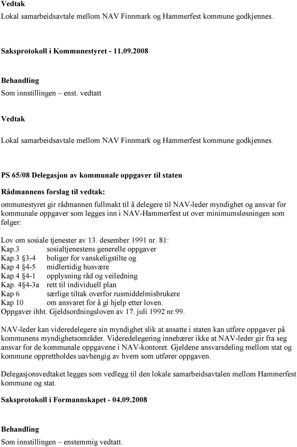 legges inn i NAV-Hammerfest ut over minimumsløsningen som følger: Lov om sosiale tjenester av 13. desember 1991 nr. 81: Kap.3 sosialtjenestens generelle oppgaver Kap.
