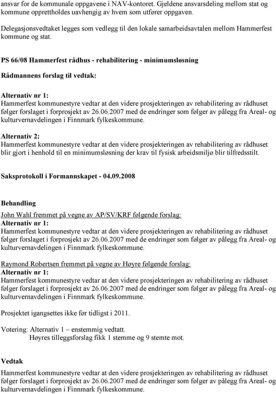 PS 66/08 Hammerfest rådhus - rehabilitering - minimumsløsning Rådmannens forslag til vedtak: Alternativ nr 1: Hammerfest kommunestyre vedtar at den videre prosjekteringen av rehabilitering av