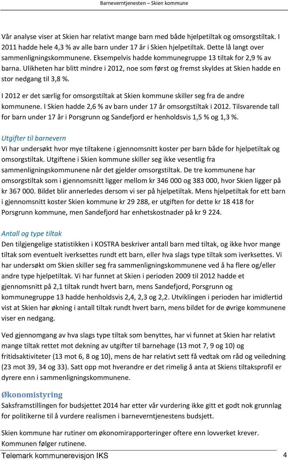 Ulikheten har blitt mindre i 2012, noe som først og fremst skyldes at Skien hadde en stor nedgang til 3,8 %. I 2012 er det særlig for omsorgstiltak at Skien kommune skiller seg fra de andre kommunene.