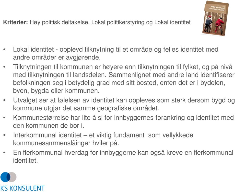 Sammenlignet med andre land identifiserer befolkningen seg i betydelig grad med sitt bosted, enten det er i bydelen, byen, bygda eller kommunen.