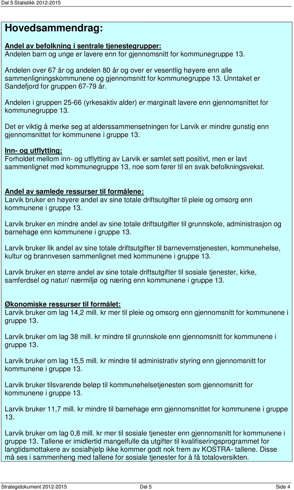 Andelen i gruppen 2566 (yrkesaktiv alder) er marginalt lavere enn gjennomsnittet for kommunegruppe 13.