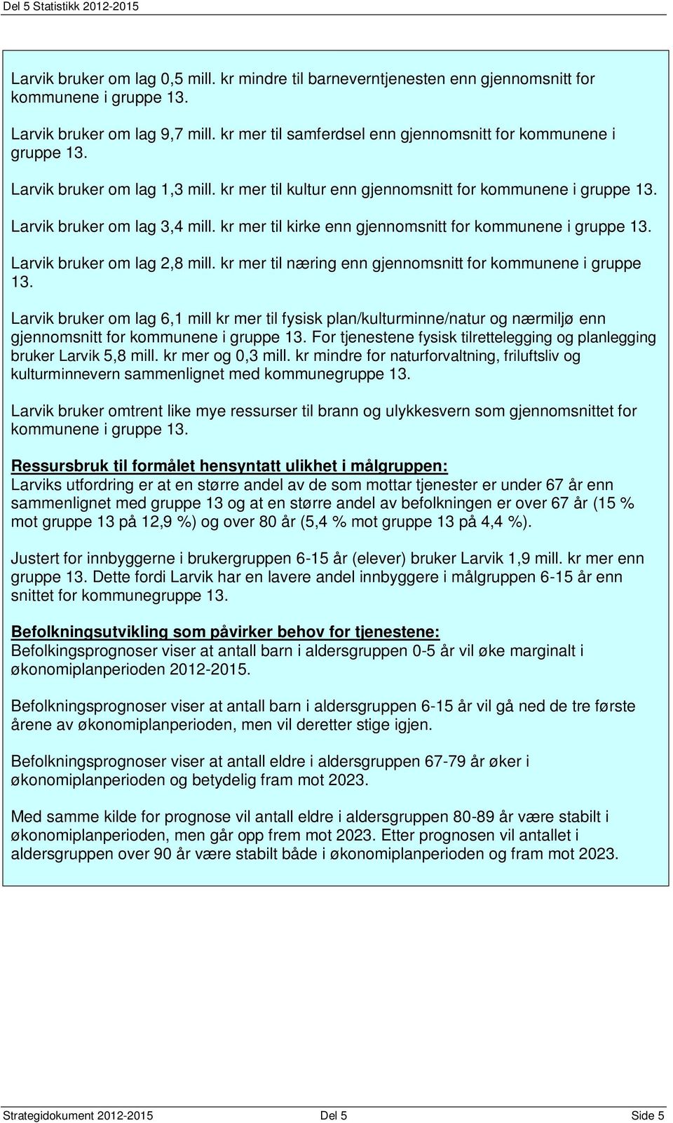 kr mer til næring enn gjennomsnitt for kommunene i gruppe 13.