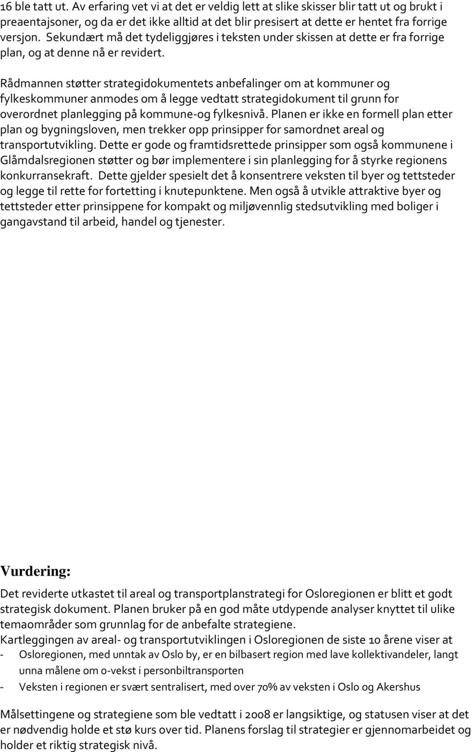 Rådmannen støtter strategidokumentets anbefalinger om at kommuner og fylkeskommuner anmodes om å legge vedtatt strategidokument til grunn for overordnet planlegging på kommune-og fylkesnivå.