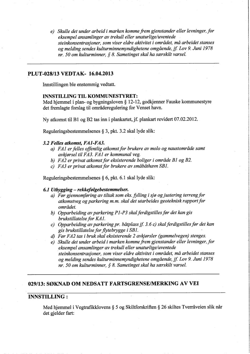 2013 INNSTILLING TIL KOMMUNESTYRET: Med hjemmel i plan- og bygningsloven 12-12, godkjenner Fauske kommunestyre det fremlagte forslag til områderegulering for Venset havn.