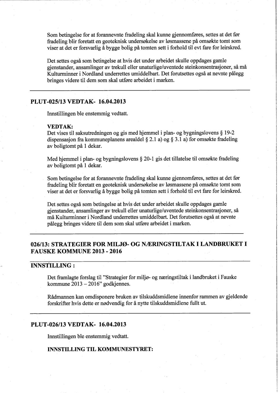 Det settes også som betingelse at hvis det under arbeidet skulle oppdages gamle gjenstander, ansamlinger av trekull eller unaturlige/uventede steinkonsentrasjoner, så må Kulturinner i Nordland