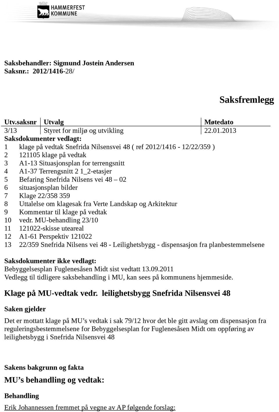 2013 Saksdokumenter vedlagt: 1 klage på vedtak Snefrida Nilsensvei 48 ( ref 2012/1416-12/22/359 ) 2 121105 klage på vedtak 3 A1-13 Situasjonsplan for terrengsnitt 4 A1-37 Terrengsnitt 2 1_2-etasjer 5