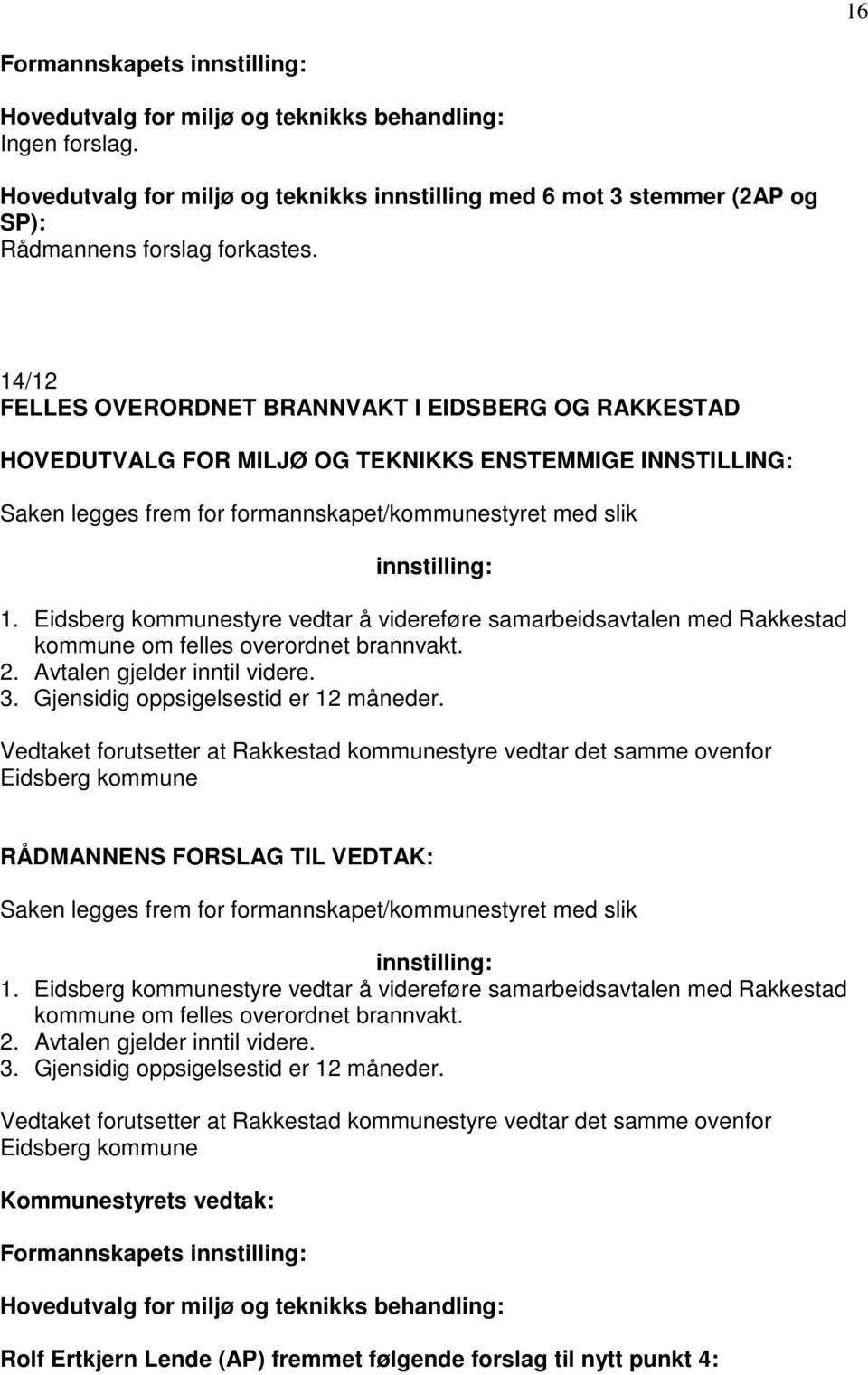 Eidsberg kommunestyre vedtar å videreføre samarbeidsavtalen med Rakkestad kommune om felles overordnet brannvakt. 2. Avtalen gjelder inntil videre. 3. Gjensidig oppsigelsestid er 12 måneder.