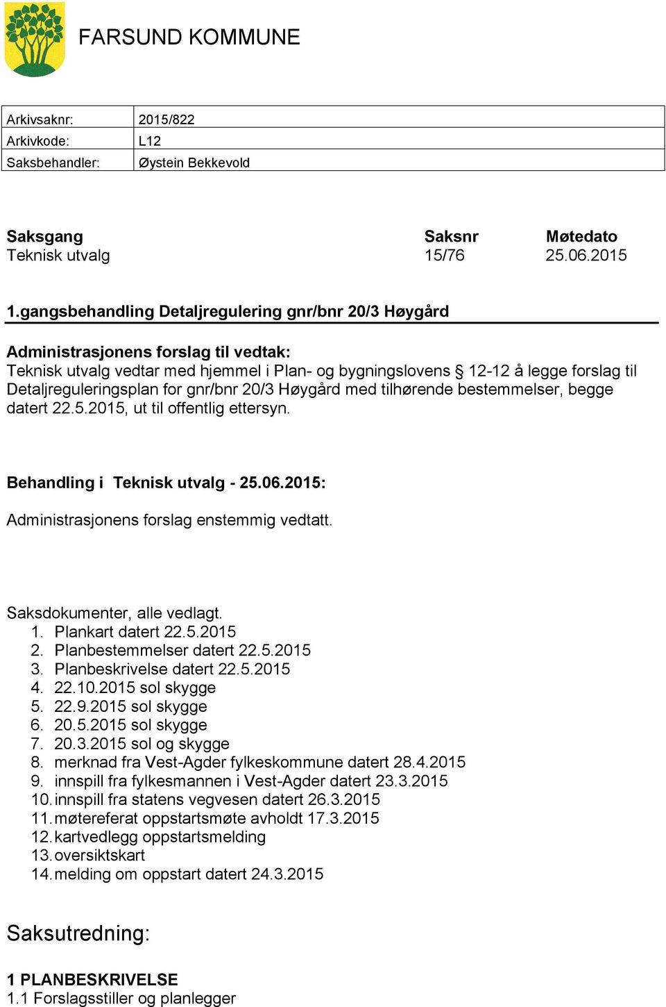 for gnr/bnr 20/3 Høygård med tilhørende bestemmelser, begge datert 22.5.2015, ut til offentlig ettersyn. Behandling i Teknisk utvalg - 25.06.2015: Administrasjonens forslag enstemmig vedtatt.