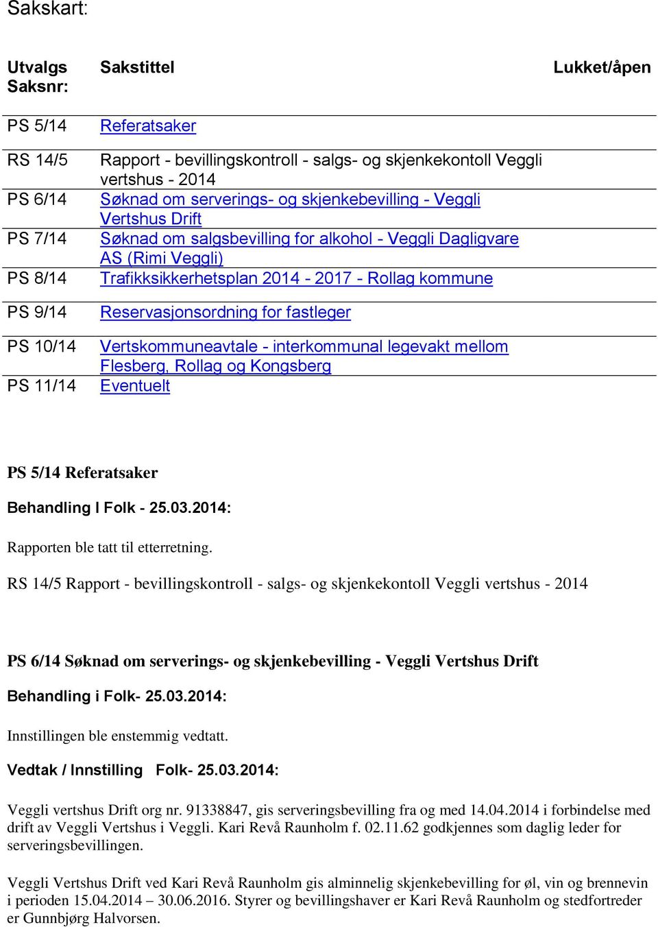 Reservasjonsordning for fastleger Vertskommuneavtale - interkommunal legevakt mellom Flesberg, Rollag og Kongsberg Eventuelt Lukket/åpen PS 5/14 Referatsaker Behandling I Folk - 25.03.