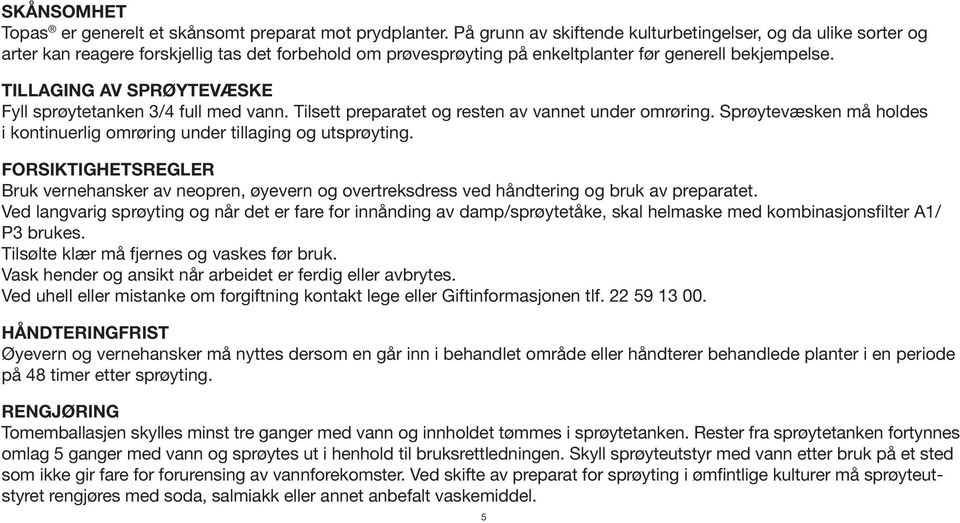 TILLAGING AV SPRØYTEVÆSKE Fyll sprøytetanken 3/4 full med vann. Tilsett preparatet og resten av vannet under omrøring. Sprøytevæsken må holdes i kontinuerlig omrøring under tillaging og utsprøyting.