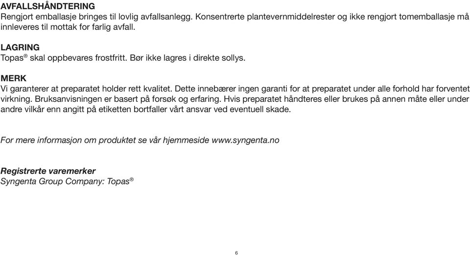 Bør ikke lagres i direkte sollys. MERK Vi garanterer at preparatet holder rett kvalitet. Dette innebærer ingen garanti for at preparatet under alle forhold har forventet virkning.