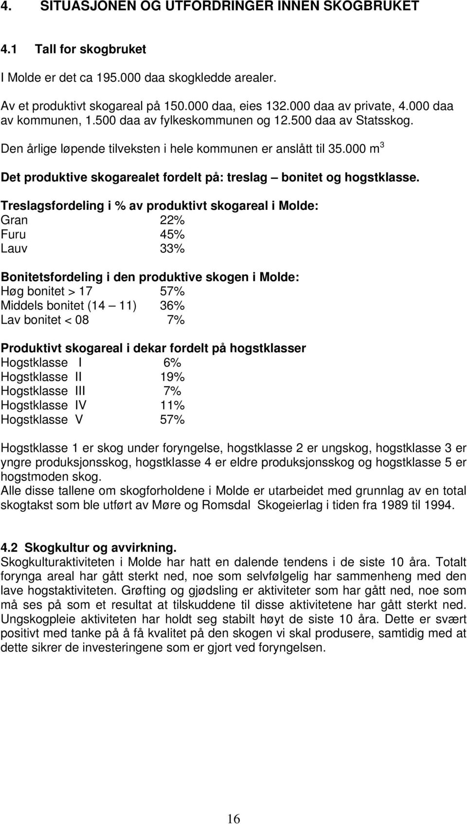 000 m 3 Det produktive skogarealet fordelt på: treslag bonitet og hogstklasse.