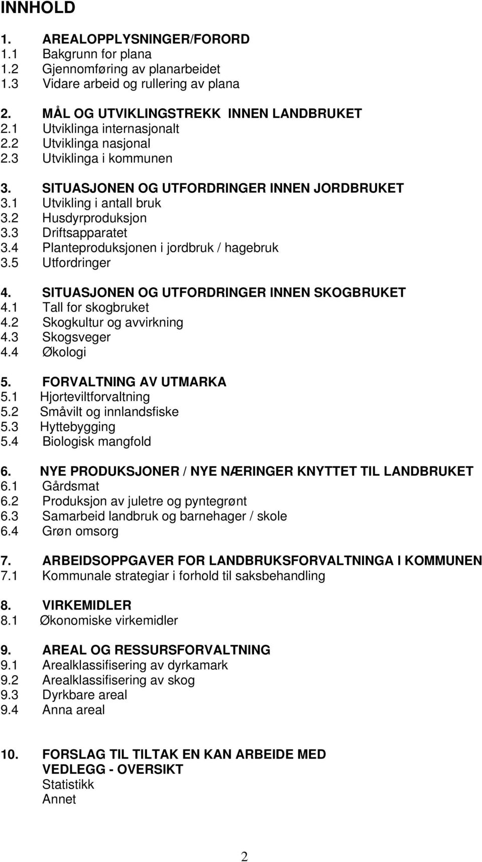 4 Planteproduksjonen i jordbruk / hagebruk 3.5 Utfordringer 4. SITUASJONEN OG UTFORDRINGER INNEN SKOGBRUKET 4.1 Tall for skogbruket 4.2 Skogkultur og avvirkning 4.3 Skogsveger 4.4 Økologi 5.