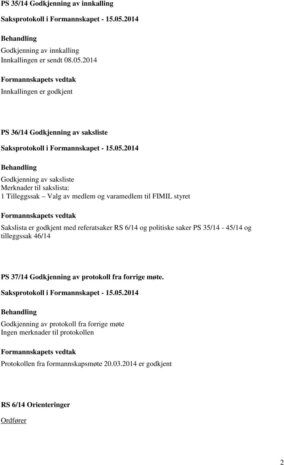 og varamedlem til FIMIL styret Sakslista er godkjent med referatsaker RS 6/14 og politiske saker PS 35/14-45/14 og tilleggssak 46/14 PS 37/14