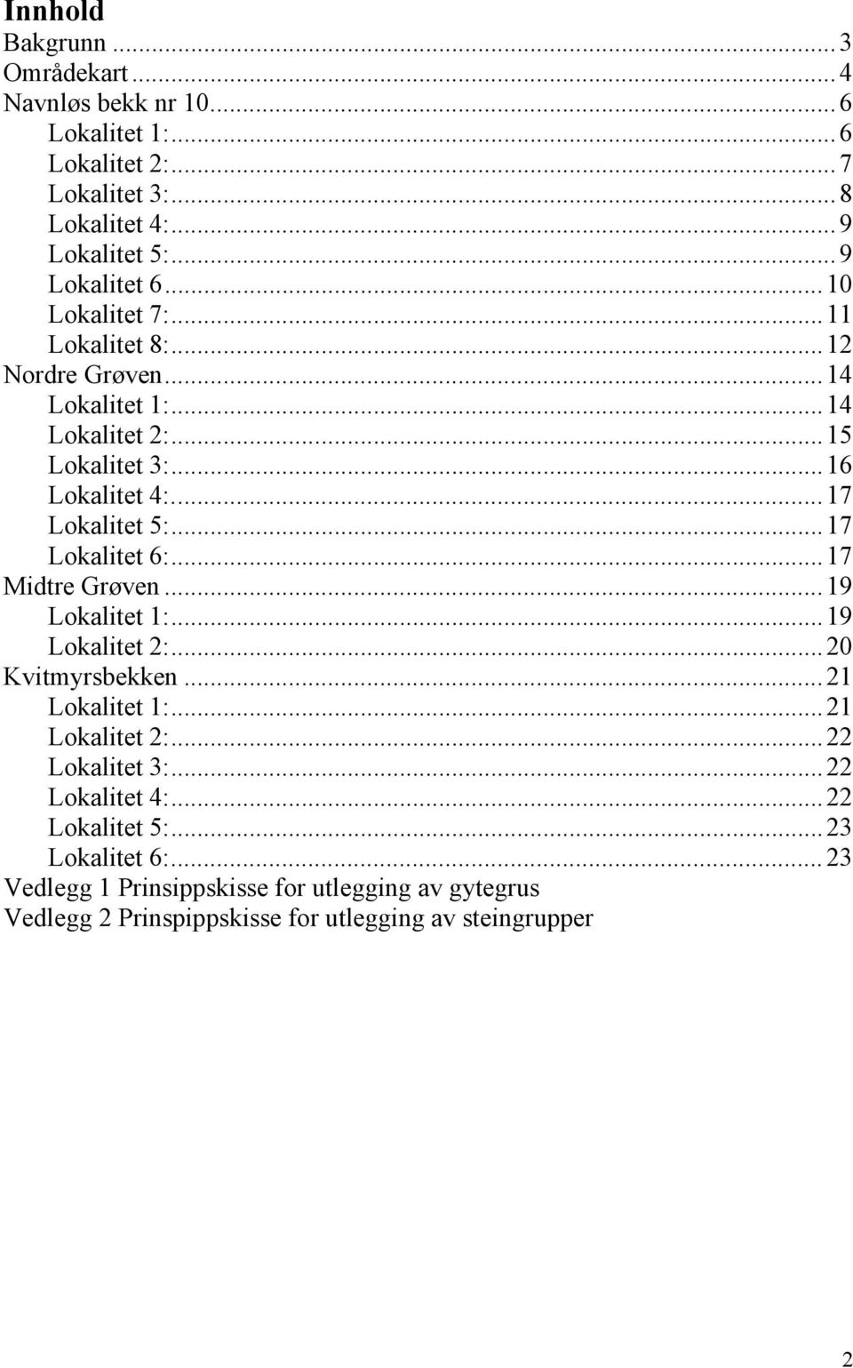 .. 17 Lokalitet 5:... 17 Lokalitet 6:... 17 Midtre Grøven... 19 Lokalitet 1:... 19 Lokalitet 2:... 20 Kvitmyrsbekken... 21 Lokalitet 1:... 21 Lokalitet 2:.