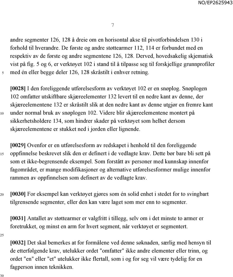 og 6, er verktøyet 2 i stand til å tilpasse seg til forskjellige grunnprofiler med én eller begge deler 126, 128 skråstilt i enhver retning.