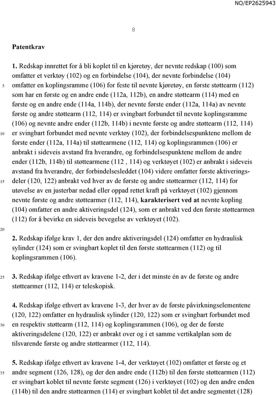 nevnte kjøretøy, en første støttearm (112) som har en første og en andre ende (112a, 112b), en andre støttearm (114) med en første og en andre ende (114a, 114b), der nevnte første ender (112a, 114a)