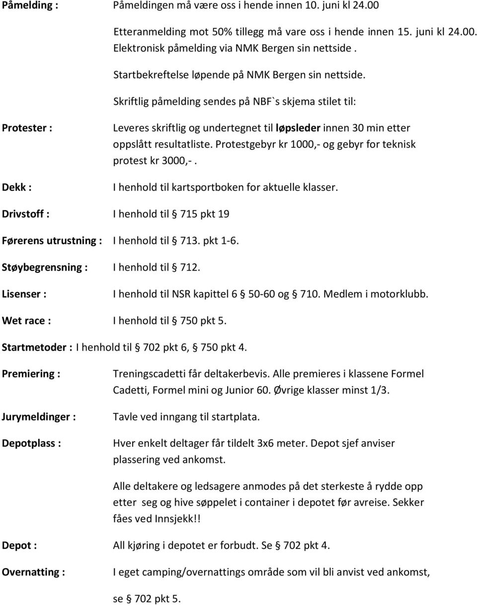 Skriftlig påmelding sendes på NBF`s skjema stilet til: Protester : Dekk : Leveres skriftlig og undertegnet til løpsleder innen 30 min etter oppslått resultatliste.