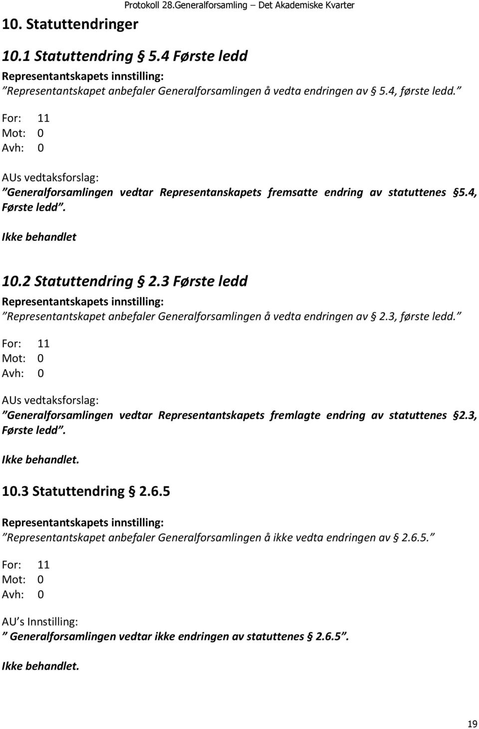 3 Første ledd Representantskapet anbefaler Generalforsamlingen å vedta endringen av 2.3, første ledd.