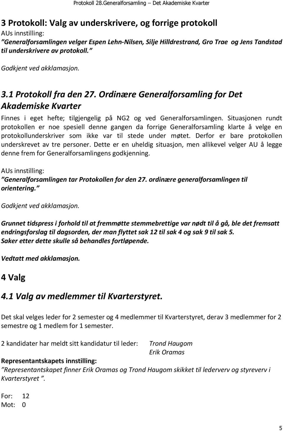 Situasjonen rundt protokollen er noe spesiell denne gangen da forrige Generalforsamling klarte å velge en protokollunderskriver som ikke var til stede under møtet.