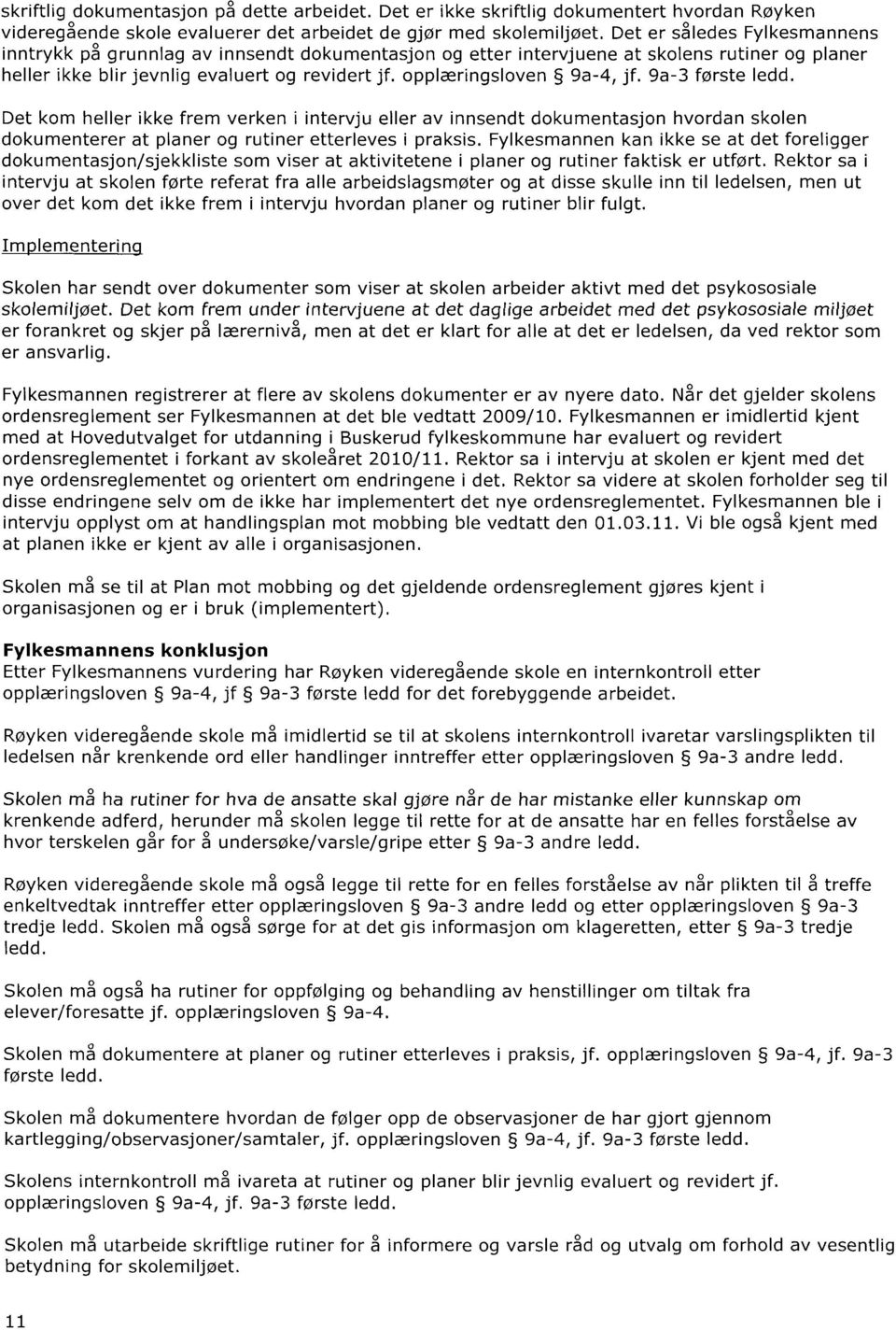 opplæringsloven 9a-4, jf. 9a-3 første ledd. Det kom heller ikke frem verken i intervju eller av innsendt dokumentasjon hvordan skolen dokumenterer at planer og rutiner etterleves i praksis.