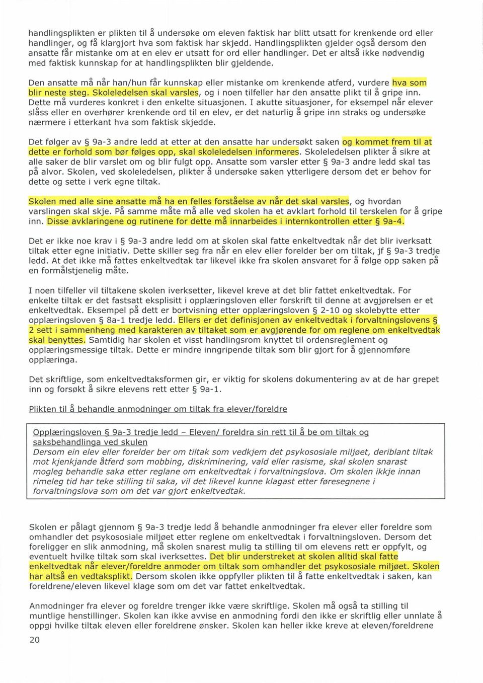 Den ansatte må når han/hun får kunnskap eller mistanke om krenkende atferd, vurdere hva som blir neste steg. Skoleledelsen skal varsles, og i noen tilfeller har den ansatte plikt til å gripe inn.