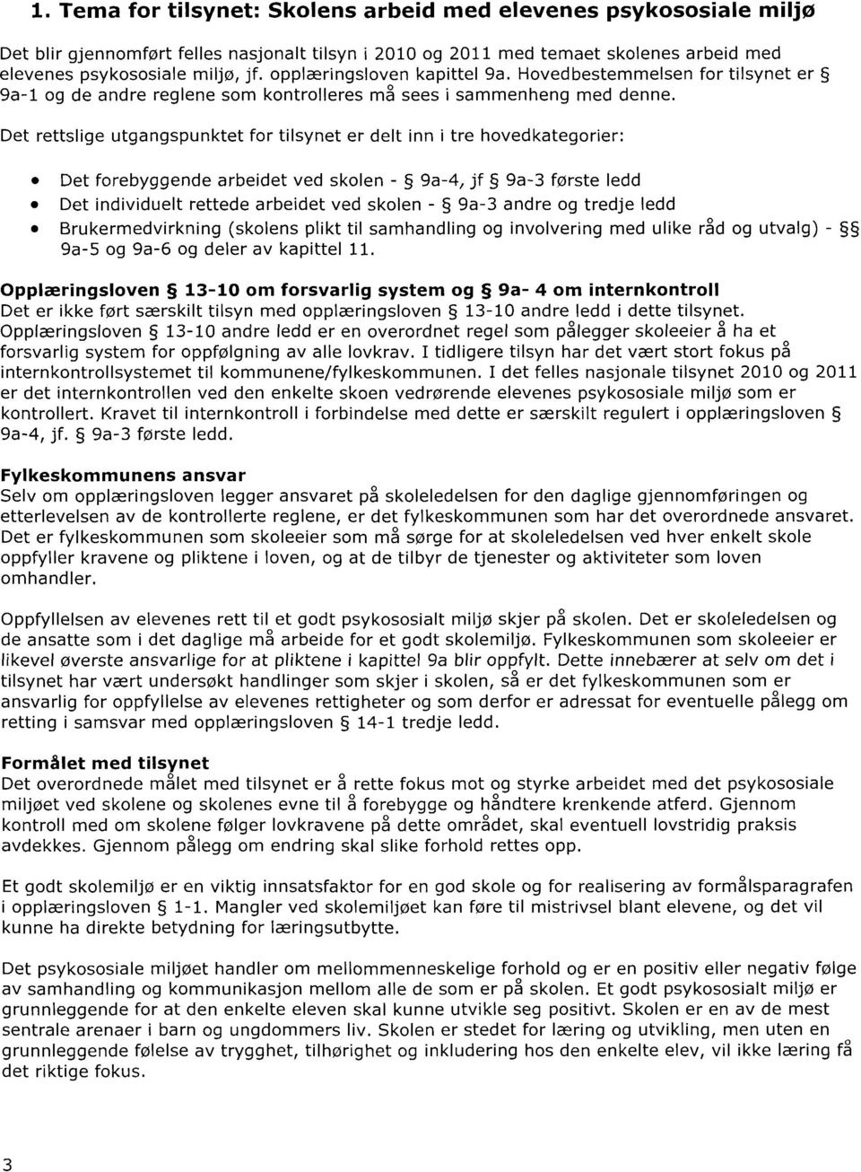 Det rettslige utgangspunktet for tilsynet er delt inn i tre hovedkategorier: Det forebyggende arbeidet ved skolen - 9a-4, jf 9a-3 første ledd Det individuelt rettede arbeidet ved skolen - 9a-3 andre