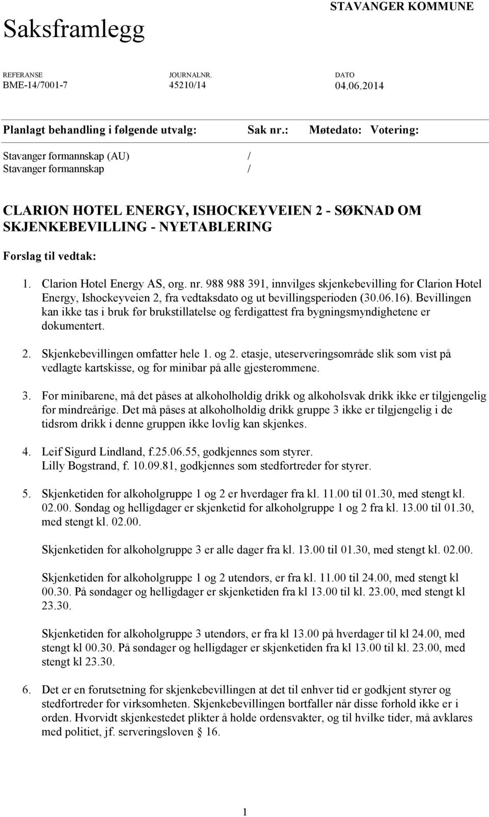Clarion Hotel Energy AS, org. nr. 988 988 391, innvilges skjenkebevilling for Clarion Hotel Energy, Ishockeyveien 2, fra vedtaksdato og ut bevillingsperioden (30.06.16).