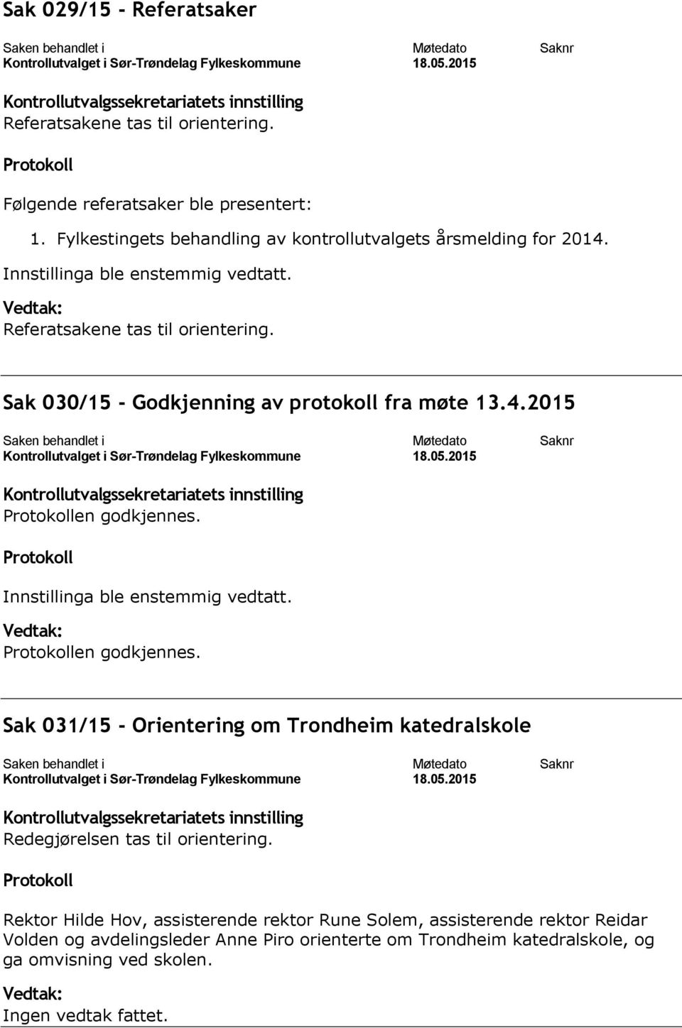 Sak 030/15 - Godkjenning av protokoll fra møte 13.4.2015 en godkjennes. Innstillinga ble enstemmig vedtatt. en godkjennes. Sak 031/15 - Orientering om Trondheim katedralskole Redegjørelsen tas til orientering.