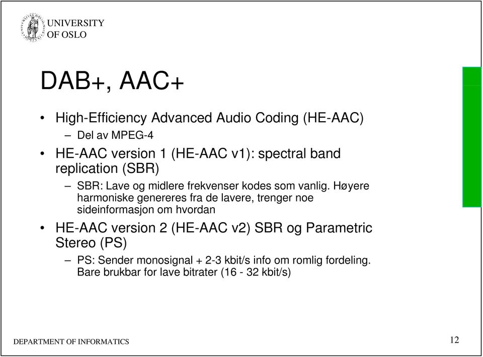 Høyere harmoniske genereres fra de lavere, trenger noe sideinformasjon om hvordan HE-AAC version 2 (HE-AAC v2) SBR