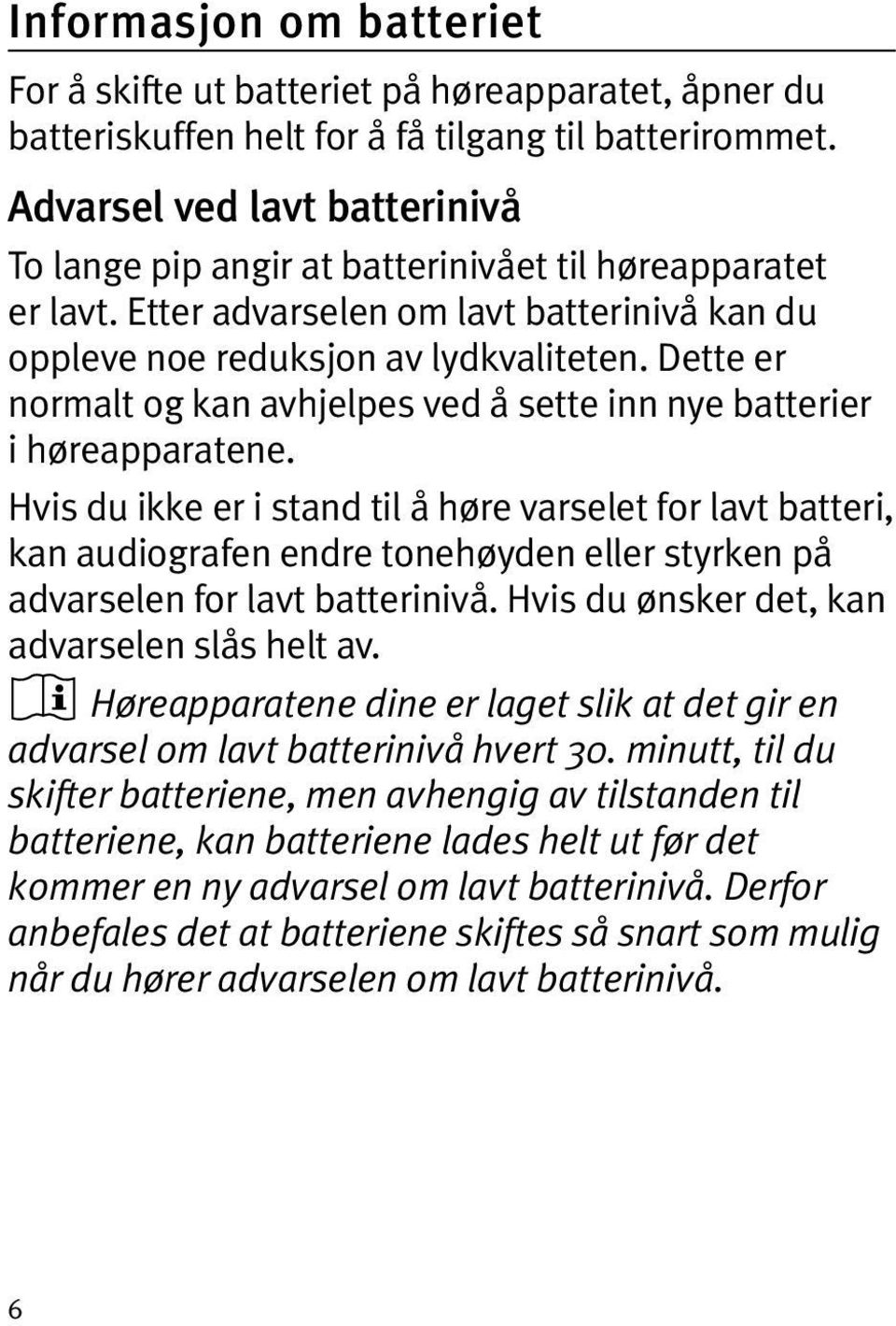 Dette er normalt og kan avhjelpes ved å sette inn nye batterier i høreapparatene.