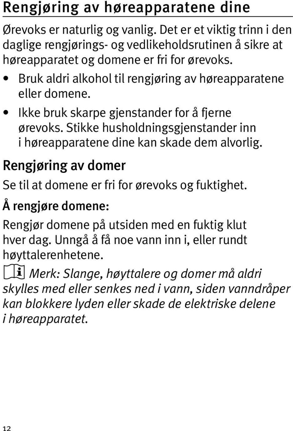 Bruk aldri alkohol til rengjøring av høreapparatene eller domene. Ikke bruk skarpe gjenstander for å fjerne ørevoks.