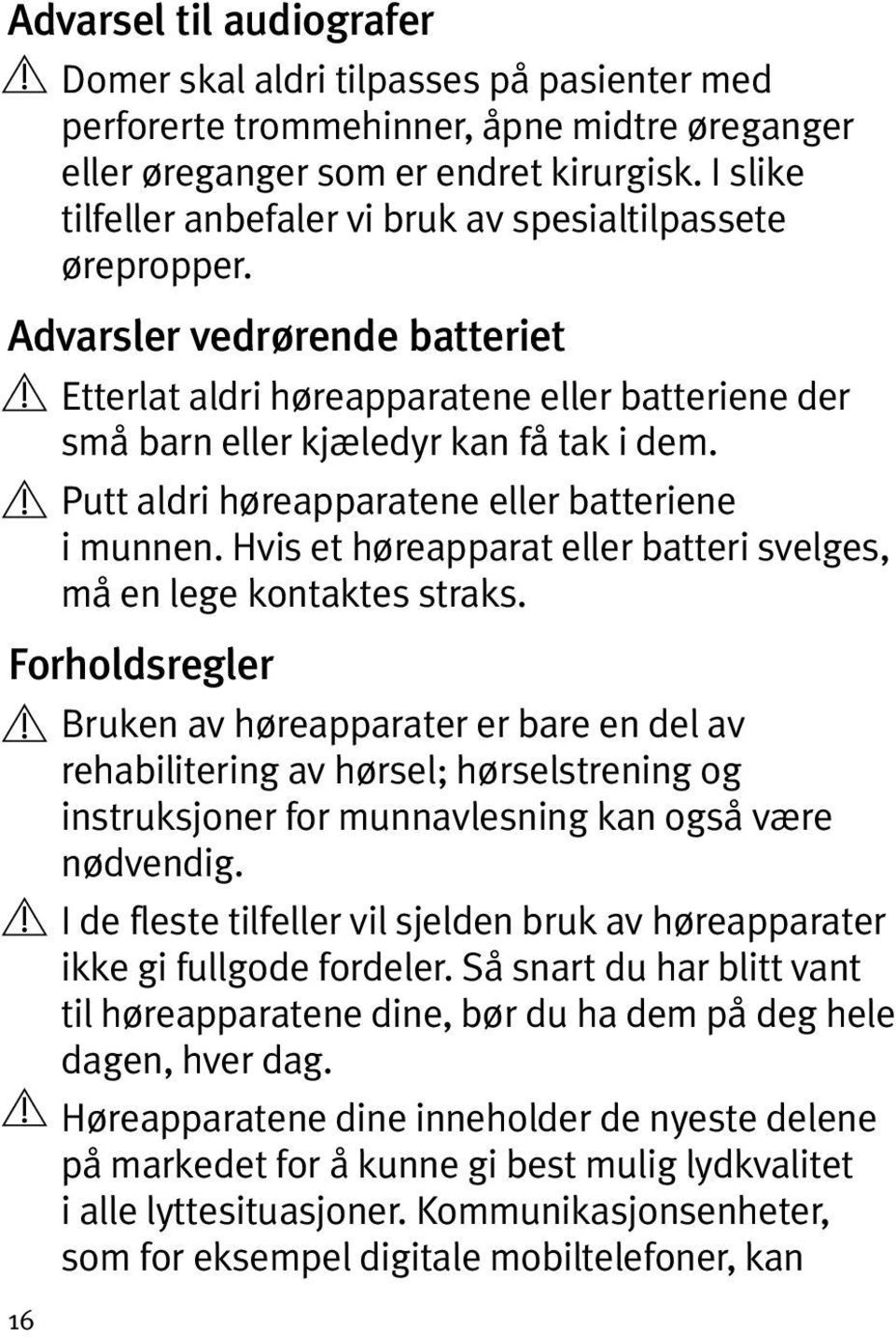 Putt aldri høreapparatene eller batteriene i munnen. Hvis et høreapparat eller batteri svelges, må en lege kontaktes straks.