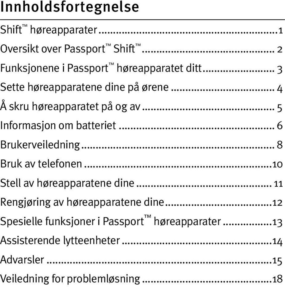 .. 6 Brukerveiledning... 8 Bruk av telefonen...10 Stell av høreapparatene dine... 11 Rengjøring av høreapparatene dine.