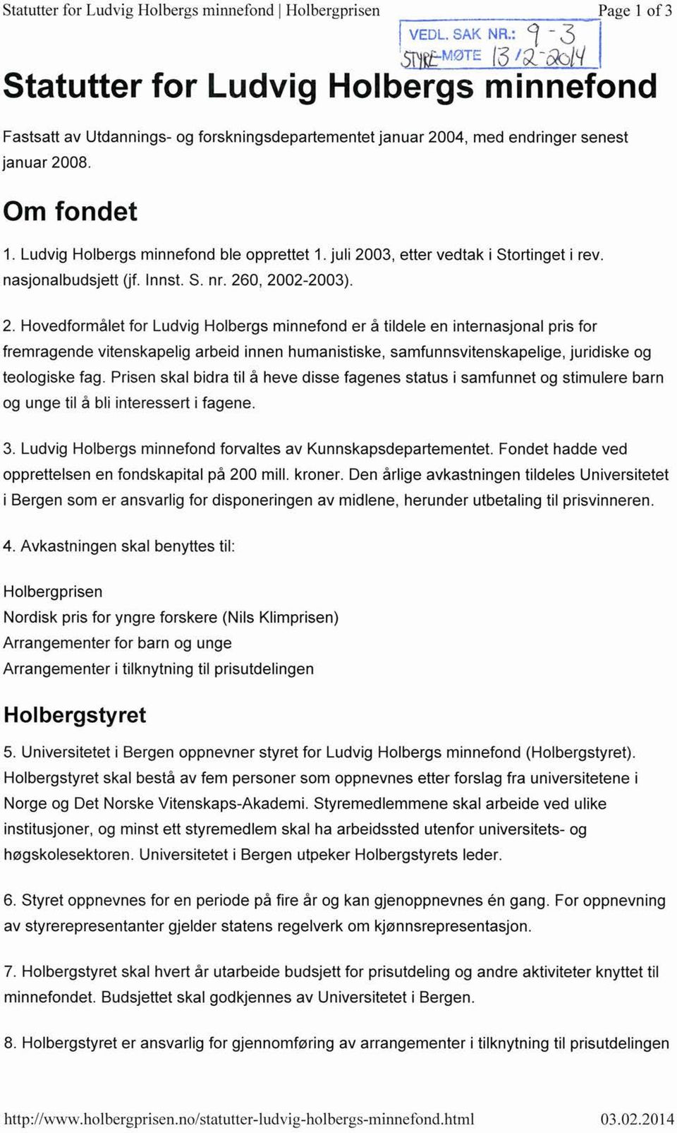 januar 2004, med endringer senest Om fondet Ludvig Holbergs minnefond ble opprettet 1. juli 2003, etter vedtak i Stortinget i rev. nasjonalbudsjett (jf. Innst. S. nr. 260, 2002-2003).
