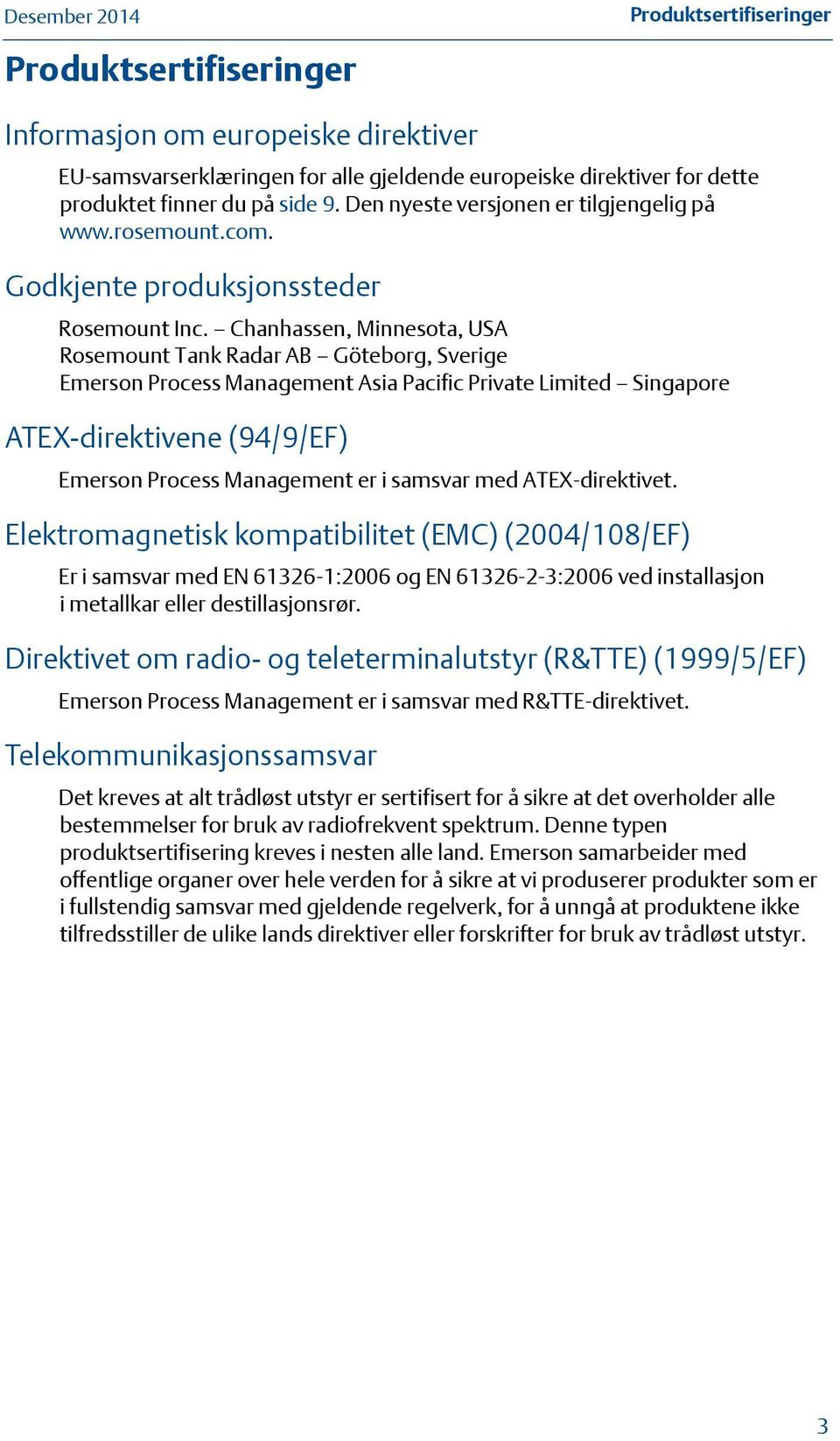 Chanhassen, Minnesota, USA Rosemount Tank Radar AB Göteborg, Sverige Emerson Process Management Asia Pacific Private Limited Singapore ATEX-direktivene (94/9/EF) Emerson Process Management er i