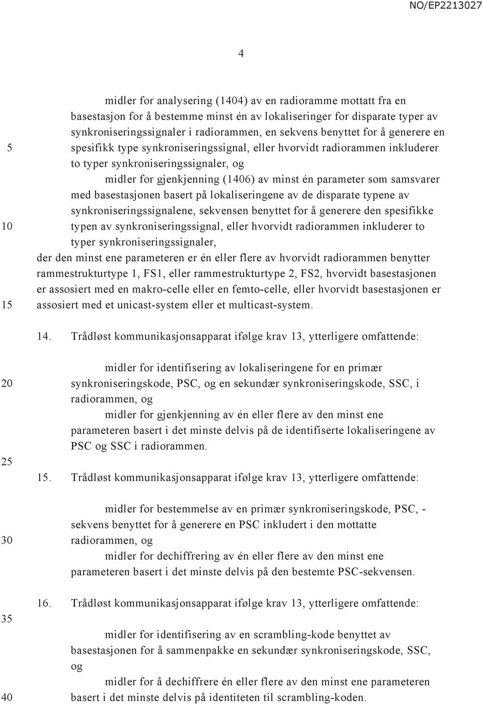 samsvarer med basestasjonen basert på lokaliseringene av de disparate typene av synkroniseringssignalene, sekvensen benyttet for å generere den spesifikke typen av synkroniseringssignal, eller