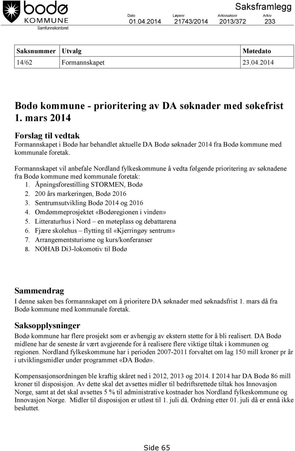 Formannskapet vil anbefale Nordland fylkeskommune å vedta følgende prioritering av søknadene fra Bodø kommune med kommunale foretak: 1. Åpningsforestilling STORMEN, Bodø 2.