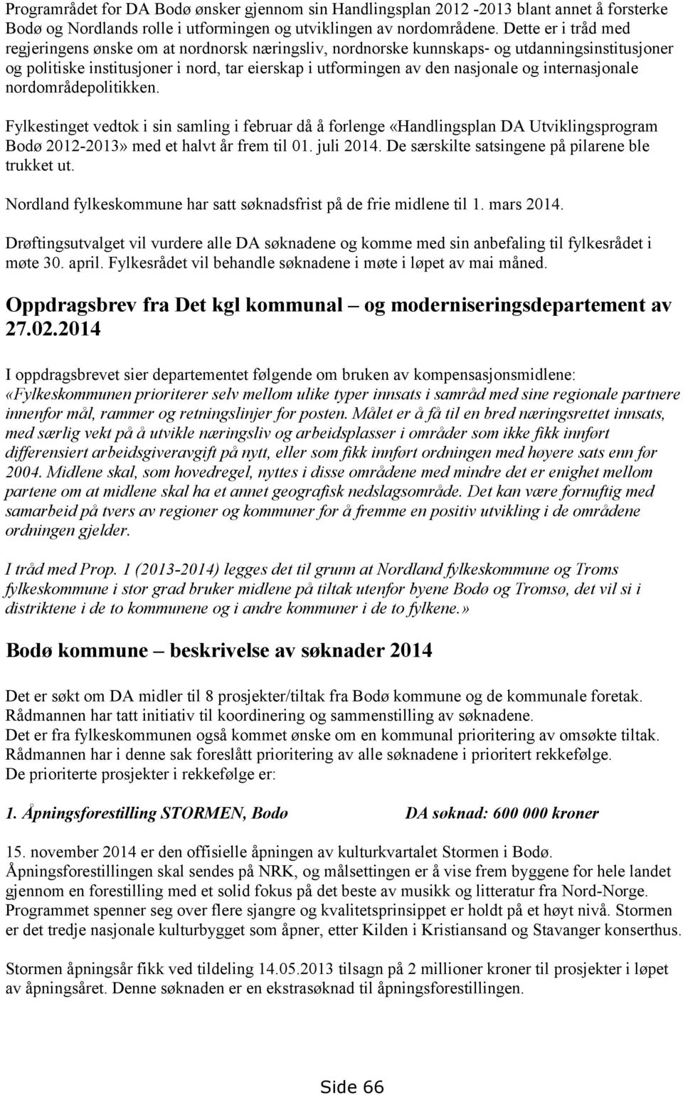 internasjonale nordområdepolitikken. Fylkestinget vedtok i sin samling i februar då å forlenge «Handlingsplan DA Utviklingsprogram Bodø 2012-2013» med et halvt år frem til 01. juli 2014.