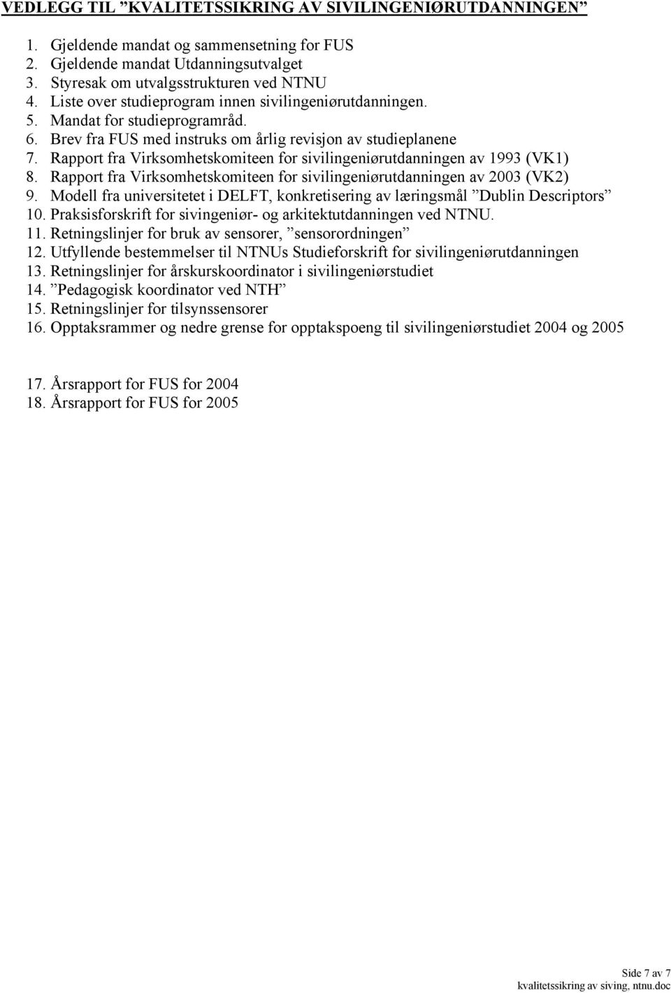 Rapport fra Virksomhetskomiteen for sivilingeniørutdanningen av 1993 (VK1) 8. Rapport fra Virksomhetskomiteen for sivilingeniørutdanningen av 2003 (VK2) 9.