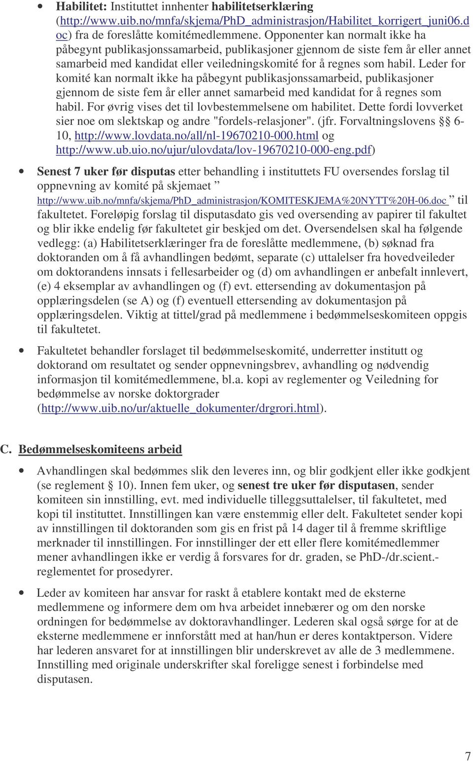 Leder for komité kan normalt ikke ha påbegynt publikasjonssamarbeid, publikasjoner gjennom de siste fem år eller annet samarbeid med kandidat for å regnes som habil.