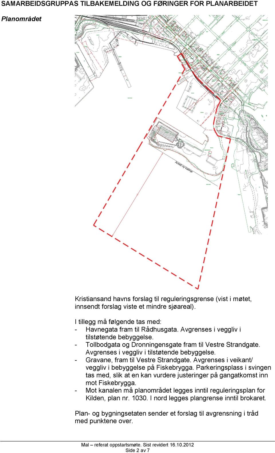 Avgrenses i veggliv i tilstøtende bebyggelse. - Gravane, fram til Vestre Strandgate. Avgrenses i veikant/ veggliv i bebyggelse på Fiskebrygga.