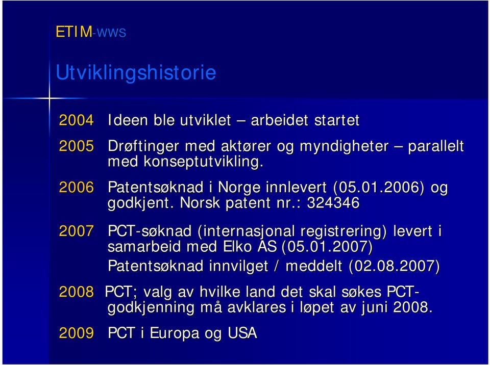 : 324346 2007 PCT-søknad (internasjonal registrering) levert i samarbeid med Elko AS (05.01.