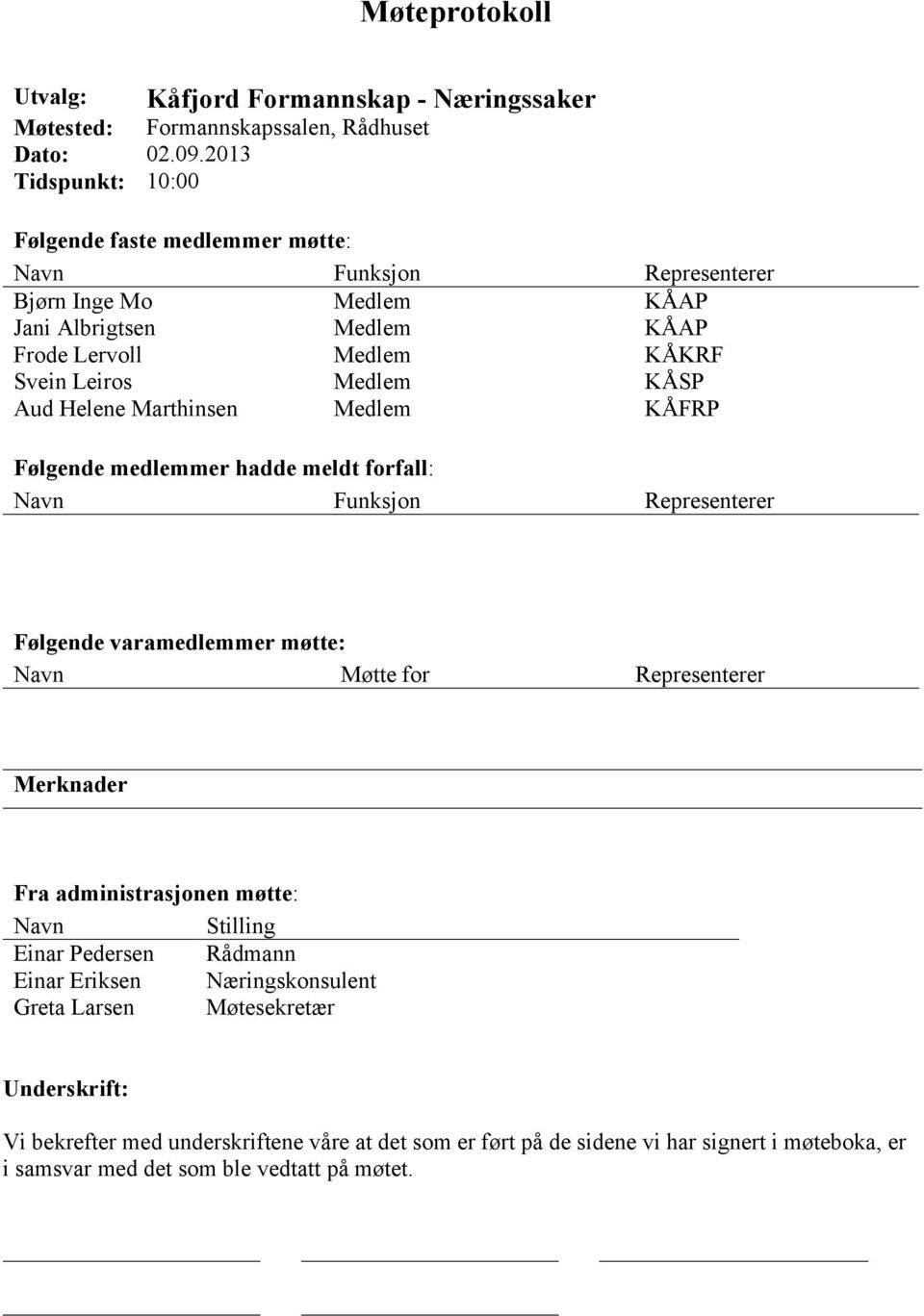 KÅSP Aud Helene Marthinsen Medlem KÅFRP Følgende medlemmer hadde meldt forfall: Navn Funksjon Representerer Følgende varamedlemmer møtte: Navn Møtte for Representerer Merknader Fra