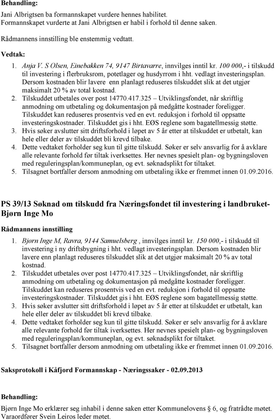 Dersom kostnaden blir lavere enn planlagt reduseres tilskuddet slik at det utgjør maksimalt 20 % av total kostnad. 2. Tilskuddet utbetales over post 14770.417.