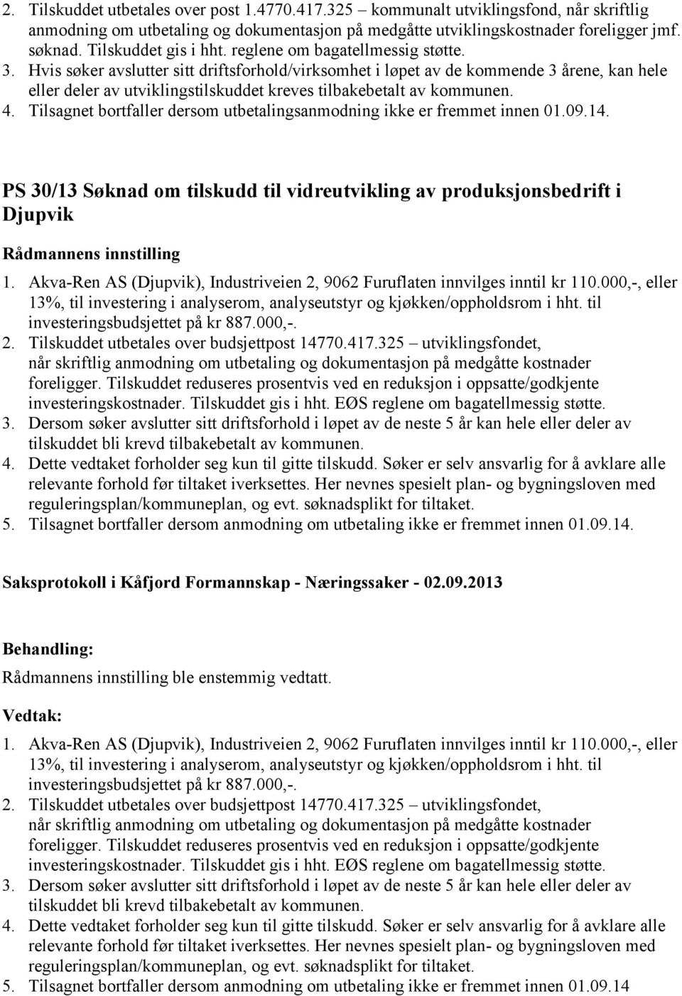 Hvis søker avslutter sitt driftsforhold/virksomhet i løpet av de kommende 3 årene, kan hele eller deler av utviklingstilskuddet kreves tilbakebetalt av kommunen. 4.