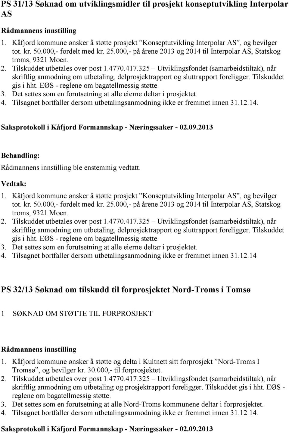 325 Utviklingsfondet (samarbeidstiltak), når skriftlig anmodning om utbetaling, delprosjektrapport og sluttrapport foreligger. Tilskuddet gis i hht. EØS - reglene om bagatellmessig støtte. 3.