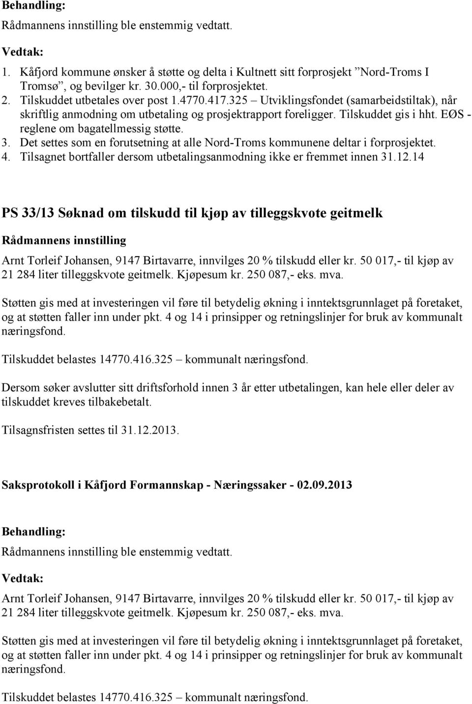 Det settes som en forutsetning at alle Nord-Troms kommunene deltar i forprosjektet. 4. Tilsagnet bortfaller dersom utbetalingsanmodning ikke er fremmet innen 31.12.