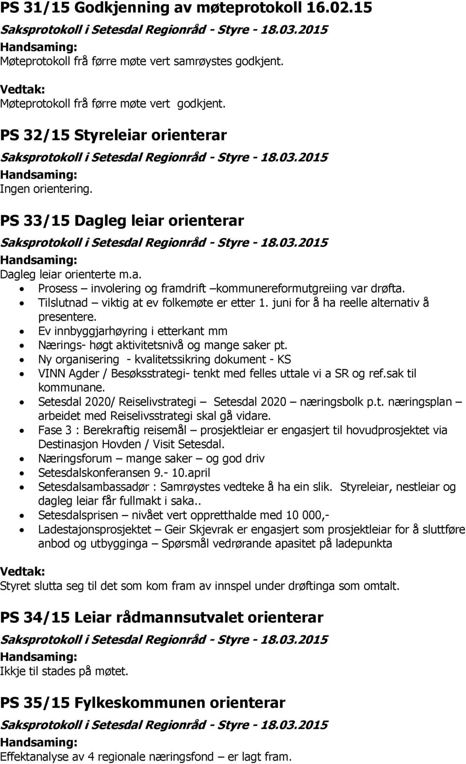 juni for å ha reelle alternativ å presentere. Ev innbyggjarhøyring i etterkant mm Nærings- høgt aktivitetsnivå og mange saker pt.